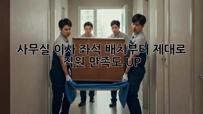 사무실 이사? 좌석 배치부터 제대로! 직원 만족도 UP!