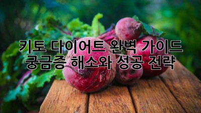 키토 다이어트 완벽 가이드: 궁금증 해소와 성공 전략