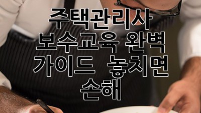 주택관리사 보수교육 완벽 가이드 🔑 놓치면 손해!